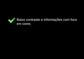 Baixo contraste e informações com foco
em cores
 