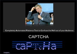 CAPTCHA

                caPTcHa
Imagem: http://www.slideshare.net/jared_w_smith/web-accessibility-gone-wild-now-even-more-wilder
 