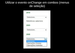 Utilizar o evento onChange em combos (menus
                   de seleção)
 