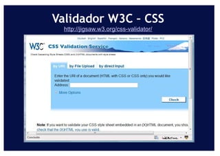 Validador W3C – CSS
  http://jigsaw.w3.org/css-validator/
 