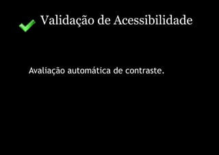 Validação de Acessibilidade


Avaliação automática de contraste.
 