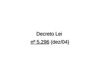 Decreto Lei
nº 5.296 (dez/04)
 