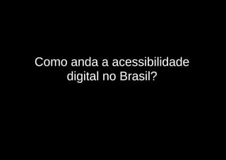 Como anda a acessibilidade
    digital no Brasil?
 