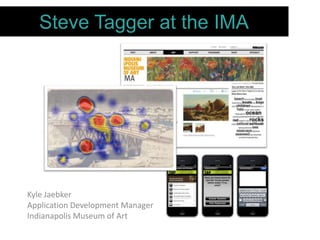 Steve Tagger at the IMA




Kyle Jaebker
Application Development Manager
Indianapolis Museum of Art
 