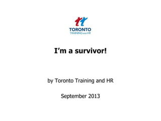 I’m a survivor!
by Toronto Training and HR
September 2013
 