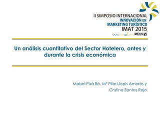 Un análisis cuantitativo del Sector Hotelero, antes y
durante la crisis económica
Mabel Pisá Bó, Mª Pilar Llopis Amorós y
Cristina Santos Rojo
 