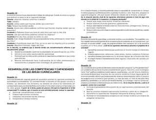 3
Situación 10
La docente recorre el aula observandoel trabajo de cada grupo. Cuando se acerca a un grupo
que terminó la tarea se da el siguiente diálogo:
Docente: ¿Hay más chapitas amarillas o verdes?
Todos: ¡Verdes!
Docente: ¿Cómo saben que hay más verdes que amarillas?
Todos: Porque hay muchas verdes.
Docente. Vamos a ver, ¿Cómo podemos confirmar que hay más chapitas verdes que las
amarillas?
Estudiante 1: Podemos hacer una torre de cada color y ver cuál es más alta.
Docente: ¿De qué otra forma podemos colocar las chapitas?
Estudiante 2: En dos filas, porque las torres se caen
Docente: A ver, Diego (Estudiante 1) tú que propusiste las torres, ¿Crees que es mejor hacer
dos filas?
Estudiante 1: Sí profesora, mejor dos filas, así no se caen las chapitas y no se pierden.
Docente: ¡Muy bien! Entonces, hagan dos filas.
De lo descrito, se evidencia que la docente brindo una retroalimentación reflexiva o por
descubrimiento porque:
a. Adaptó las actividades a partir de lasnecesidades de aprendizaje de sus niños.
b. Utilizó el error como oportunidad de aprendizaje
c. Promovió que los niños se den cuenta de la importancia yutiidad de lo que están
aprendiendo.
d. Muestra consideración hacia la perspectiva de los niños, promoviendo su
razonamiento al proponer otras estrategias de aprendizaje.
DESARROLLO DE LAS COMPETENCIAS Y CAPACIDADES
DE LAS ÁREAS CURRICULARES
Situación 11
José Luis, docente del segundo grado de secundaria plantea la siguiente actividad de
aprendizaje a sus estudiantes:“La sociedad feudal se basaba en tres grupos sociales o
Estados: Los bellatores (los militares), los oratores (el clero) y los laboratores (el
campesinado). Cada unodesempeñaba una funcióneneste ordensocial yse relacionaba con
los otros grupos. A partir de lo dicho, puede Ud. precisar ¿Por qué era importante el rol del
campesinado? Es evidente, que el maestro en esta actividad pretende evaluar la capacidad:
a. Construye interpretaciones histórica
b. Elabora explicaciones históricas
c. Interpreta críticamente fuentes diversas
d. Comprende el tiempo histórico
Situación 12
En la clase de Historia, undocente pretende evaluar la capacidad de comprender el tiempo
históricoyexplicar lasdiferenciasentre unperiodo histórico u otro. Para ello, propone la
siguiente pregunta: ¿Por qué existen diferentes edades de la historia universal?
De la situación descrita ¿Cuál de las siguientes alternativas presenta el nivel de logro más
elevado en la calidad de la respuesta a la pregunta planteada?
a. Porque cada etapa tiene hechos históricos diferentes
b. Porque hubieron distintos gobiernos y gobernantes
c. Porque cada edadde la historia universal tiene distintos protagonistas, héroes y
personajes importantes
d. Porque entre una yotra etapa se apreciangrandestransformacionespolíticas, sociales
y económicas
Situación 13
Durante una sesiónde aprendizaje, undocente lesdice a sus estudiantes:“los españoles nos
han dejado herenciasdel períodode la conquista que aúnpodemos ver enla actualidad, por
ejemplo, el usodel caballo”. Luego, les propone plantear más ejemplos de la de herencia
española en el Perú actual. ¿Cuál de las siguientes alternativas presenta el propósito de la
actividad?
a. Ejemplificar procesos históricos que sucedieron al mismo tiempo en diferentes
lugares
b. Elabora explicaciones coherentes sobre temas, hechos o procesos históricos
c. Identifica cambios ypermanencias en distintas épocas de la Historia del Perú
d. Distinguir hechos e interpretacionessobre algunas situaciones del pasado y el
presente
Situación 14
Los estudiantes de la profesora Maricielo estánestudiandola etapa de “La ProsperidadFalaz”
y el problema del uso de los recursos provenientesdel guano. Para ello, usan estrategias
como "leer" gráficos estadísticos (sobre ingresos, exportaciones, uso de l dinero, etcétera),
caricaturas de época (que muestran de una manera sarcástica lo que alguna gente de
entonces pensaba sobre lo que estaba pasando), diversasinterpretaciones sobre el proceso
de apogeoycrisis económica (por ejemplo, su libro de texto, el libro de Basadre Perú,
problema y posibilidad, o un artículo de Heraclio Bonilla). La estrategia implica contrastar,
ampliar ycuestionar la informaciónque vanobteniendo. De la situación descrita, ¿cuál es el
propósito central de la actividad?
a. Estimular el pensamientocríticoa partir de las explicaciones y orientaciones del
docente
b. Que los alumnos elaboren explicaciones históricas a partir de la indagación
c. Desarrollar la capacidad de interpretar críticamente diversas fuentes
d. Promover en los estudiantesla comprensión del tiempo histórico y el empleo de
categorías temporales
Situación 15
 