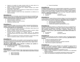 6 
a. Organizar una campaña de reciclaje colocando tachos de colores dentro de la 
Institución Educativa para clasificar los distintos tipos de residuos. 
b. Realizar el análisis del ecosistema de la Institución Educativa para prevenir 
enfermedades infectocontagiosas. 
c. Elaborar textos y afiches sobre la importancia de la limpieza externa de la Institución 
Educativa y difundirlos en la comunidad. 
d. Solicitar al personal de servicio que limpie semanalmente los exteriores de la 
Institución Educativa. 
SITUACIÓN N° 16 
Silvia, docente del área de Comunicación, escucha todos los días quejas de sus estudiantes con 
respecto a robos que hay en la localidad donde se encuentra la Institución Educativa. ¿Qué 
estrategias debería desarrollar la docente para incorporar esta problemática en el aula? 
a. Lectura sobre el tema e indagación de testimonios. 
b. Análisis del problema y vigilia vecinal. 
c. Realización de debates y producción de trípticos 
d. Conferencia y marcha por la paz. 
SITUACIÓN N° 17 
La profesora Sara quiere trabajar con sus alumnos el cuidado y conservación del ambiente de su 
localidad. Tomando en cuenta los procesos del área de ciencia y ambiente, ¿Qué secuencia de 
actividades debe desarrollar con sus estudiantes? 
a. Salir a observar la zona, plantear soluciones a las dificultades, realizar dibujos de las 
zonas de la localidad y analizar las dificultades. 
b. Recorrer la localidad, conversar sobre lo observado, analizar la situación, plantear 
alternativas de mejora e involucrar a la comunidad en las soluciones. 
c. Conversar sobre las dificultades de la localidad, escribir en sus cuadernos 
composiciones sobre el tema, salir a recorrer la zona e intercambiar opiniones con el 
público. 
d. Dialogar con una persona de la comunidad, comprometerse a cuidar las áreas verdes, 
realizar una campaña de cuidado y conservación, recorrer la localidad. 
SITUACIÓN N° 18 
En la comunidad de San Fernando, se ha suscitado un corte de agua general que durará tres 
días. A partir de esta situación, la docente observa y escucha que los niños y niñas conversan y 
demuestran vivo interés por saber más del tema. Algunos de ellos formulan hipótesis sobre lo 
que sucedería si no llegara el agua. 
¿Qué tipo de unidad didáctica debería desarrollar la profesora para capitalizar la 
curiosidad y preguntas de los niños y niñas? 
a. Una unidad de aprendizaje c. Un módulo de aprendizaje 
b. Un centro de interés d. Un proyecto de aprendizaje 
SITUACIÓN N° 19 
El niño José observa en su aula envolturas de papel, cáscara de fruta, entre otros y propone a la 
profesora realizar una campaña de limpieza. ¿Qué unidad didáctica desarrollaría la docente 
de aula? 
a. Sesión de Aprendizaje. 
b. Módulo de Aprendizaje. 
c. Unidad de Aprendizaje. 
d. Proyecto de Aprendizaje. 
SITUACIÓN N° 20 
El proyecto de aula se entiende como una apuesta didáctica fundamentada en una perspectiva 
de enseñanza aprendizaje que busca modificar formas de acceder al conocimiento, en un 
proceso de construcción, participación activa y permanente de los estudiantes. Para su desarrollo 
se deben tener en cuenta sus fases o momentos. De ello que cuando la maestra recepciona 
propuestas y sugerencias expresadas en las ideas de los niños y niñas para la solución del 
problema, ¿A qué momento corresponde? 
a. Pre planificación c. Planificación 
b. Evaluación d. Ejecución y desarrollo 
SITUACIÓN N° 21 
Un tutor de aula en un colegio de Barranca interactúa y dialoga con sus alumnos para determinar 
una serie de tareas que les permitan participar en las festividades en honor a San Idelfonso en el 
mes de Octubre, solo en la semana correspondiente. ¿Qué podemos deducir al respecto? 
a. Cumplirá con una unidad de Aprendizaje 
b. Hay una adecuada diversificación curricular 
c. Se planea diseñar un proyecto de Aprendizaje. 
d. El docente está respetando la baja densidad de currículo 
SITUACIÓN N° 22 
Un proyecto de aprendizaje planteado por la profesora María Inés inició con el planteamiento de 
ideas sobre lo que quería lograr con sus niños y niñas y porqué era necesario abordarlo. Luego, 
realizó la selección de competencias y capacidades. A continuación, motivó el interés de los 
niños haciéndolos participar a partir de sus aportes y sugerencias. Finalmente, los niños 
expusieron los trabajos realizados, ¿Qué momento del proceso didáctico faltó realizar a la 
docente? 
a. Pre planificación c. Planificación 
b. Evaluación d. Ejecución y desarrollo 
SITUACIÓN N° 23 
La profesora Carol ha observado que existe la necesidad de reforzar una capacidad específica 
de un área que no está planificada dentro de su unidad de aprendizaje, ¿Qué deberá hacer la 
profesora? 
a. Un taller de la capacidad específica a trabajar 
b. Un proyecto de aprendizaje para dos días 
c. Un módulo de aprendizaje considerando la capacidad a desarrollar 
d. Tratar el tema en la siguiente unidad didáctica 
SITUACIÓN N° 24 
La profesora Marlene observa algunas debilidades en los estudiantes de segundo grado de 
secundaria para elaborar organizadores visuales de información, principalmente, en la 
elaboración de líneas de tiempo y cuadros comparativos. ¿Cuál es la estrategia pertinente que 
debe seleccionar para abordar el problema? 
a. Realizar un trabajo individualizado con los estudiantes en el aula. 
b. Elaborar un módulo considerando los procesos de construcción de los organizadores 
visuales de información. 
c. Elaborar conjuntamente con sus estudiantes organizadores visuales de información. 
d. Apoyar a los coordinadores de cada grupo para que socialicen el aprendizaje. 
 