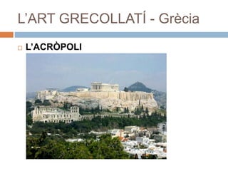 L’ART GRECOLLATÍ - Grècia
 L’ACRÒPOLI
 