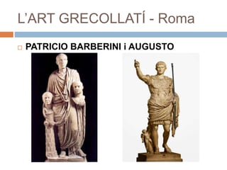 L’ART GRECOLLATÍ - Roma
 PATRICIO BARBERINI i AUGUSTO
 
