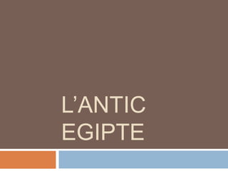 L’ANTIC
EGIPTE
 