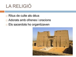 LA RELIGIÓ
 Ritus de culte als déus
 Adorats amb ofrenes i oracions
 Els sacerdots ho organtizaven
 