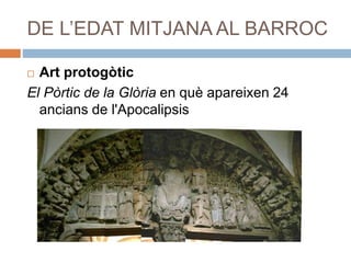 DE L’EDAT MITJANA AL BARROC
 Art protogòtic
El Pòrtic de la Glòria en què apareixen 24
ancians de l'Apocalipsis
 