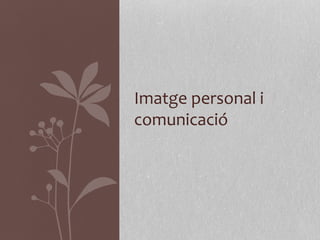 Imatge personal i
comunicació
 