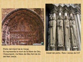 Detall del pòrtic. Reis i reines de l’AT Pòrtic del triomf de la Verge.  Es representa la mort de la Mare de Déu, l’Assumpció, i la Mare de Déu fent de tro del Nen Jesús.  