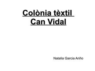 Colònia tèxtil  Can Vidal Natalia Garcia Ariño 