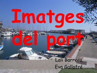 Imatges
del port
Lali Barrera
Eva Gallofré
 