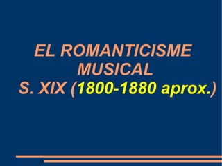 EL ROMANTICISME  MUSICAL  S. XIX ( 1800-1880 aprox. ) 
