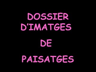 DOSSIER D’IMATGES  DE  PAISATGES 
