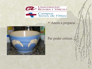    Anem a preparar....



Per poder créixer.....
 