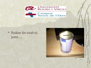    Podem fer estalvis
    junts.....
 