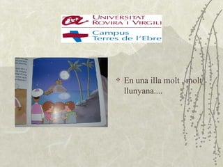    En una illa molt , molt
    llunyana....
 