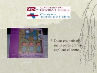    Quan era petit els
    meus pares em van
    explicar el conte....
 