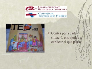    Contes per a cada
    situació, ens ajuden a
    explicar el que passa.
 