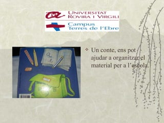    Un conte, ens pot
    ajudar a organitzar el
    material per a l’escola.
 