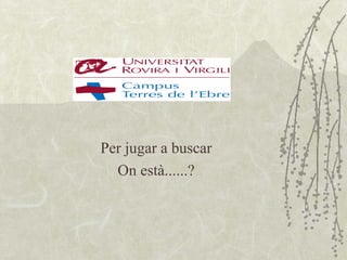 Per jugar a buscar
  On està......?
 