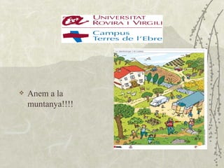    Anem a la
    muntanya!!!!
 