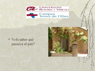    Vols saber què
    passava al pati?
 