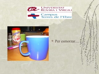    Per esmorzar....
 