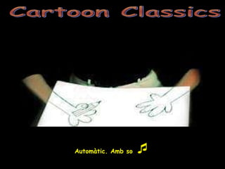 Cartoon Classics Automàtic.   Amb so   