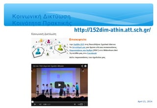 April 21, 201414
Κοινωνική Δικτύωση
Κοινότητα Πρακτικής
http://152dim-athin.att.sch.gr/
 