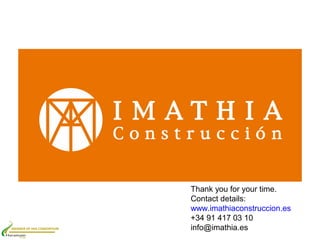 Thank you for your time.
                           Contact details:
                           www.imathiaconstruccion.es
                           +34 91 417 03 10
MEMBER OF HHS CONSORTIUM   info@imathia.es
 
