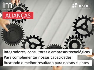 ALIANÇAS
Para complementar nossas capacidades
Buscando o melhor resultado para nossos clientes
Integradores, consultores e empresas tecnológicas
 