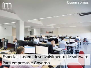 Quem somos
Especialistas em desenvolvimento de software
Para empresas e Governo
 