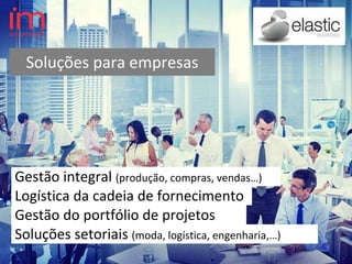Soluções para empresas
Gestão integral (produção, compras, vendas…)
Soluções setoriais (moda, logística, engenharia,…)
Logística da cadeia de fornecimento
Gestão do portfólio de projetos
 