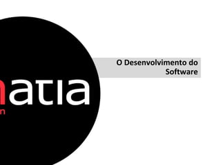 O Desenvolvimento do
Software
 