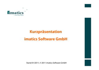 Kurzpräsentation
imatics Software GmbH




 Stand 01/2011, © 2011 imatics Software GmbH
 