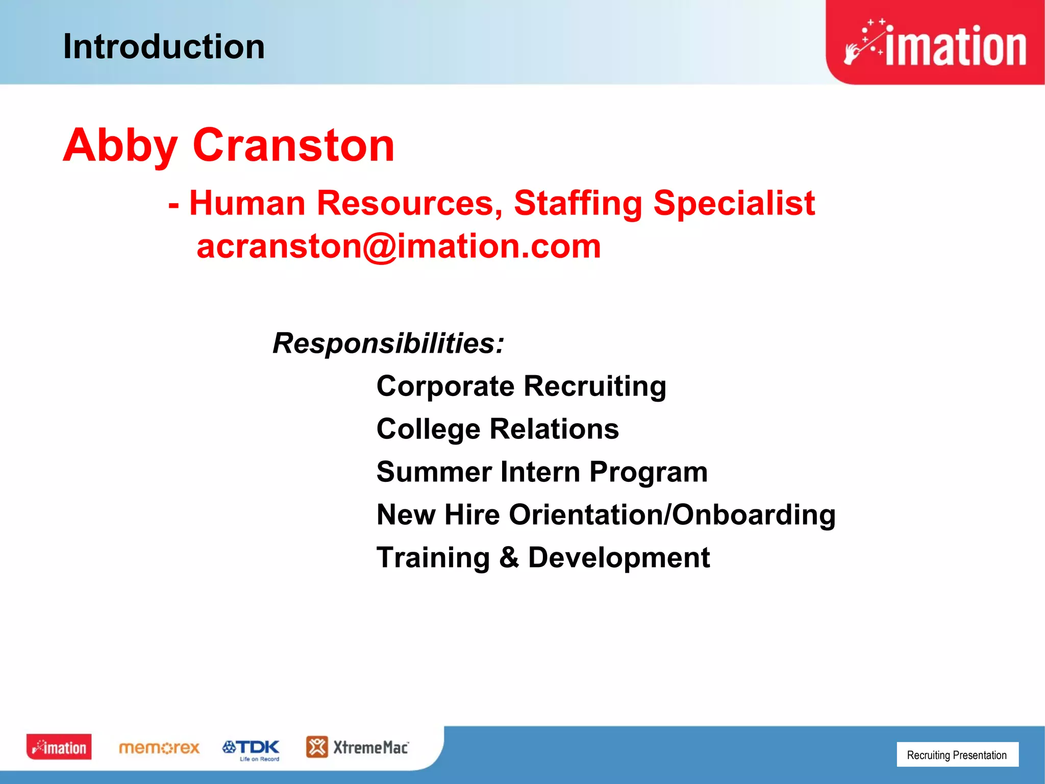 Introduction Abby Cranston - Human Resources, Staffing Specialist     [email_address] Responsibilities:   Corporate Recruiting College Relations Summer Intern Program New Hire Orientation/Onboarding Training & Development 