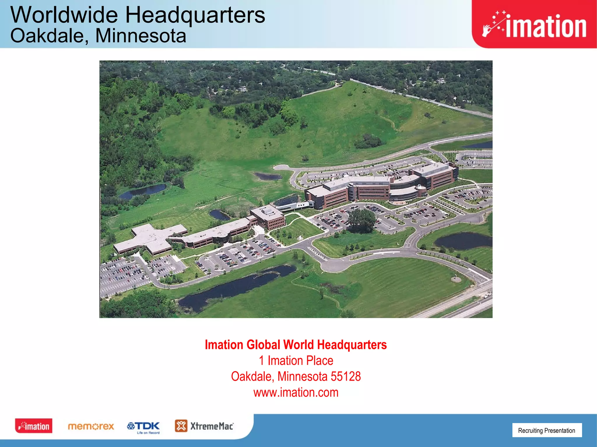 Worldwide Headquarters Oakdale, Minnesota Imation Global World Headquarters 1 Imation Place Oakdale, Minnesota 55128 www.imation.com 