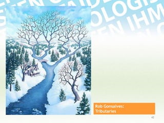 Rob Gonsalves:
Tributaries
42

 