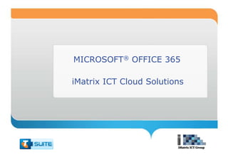 MICROSOFT® OFFICE 365

iMatrix ICT Cloud Solutions
 