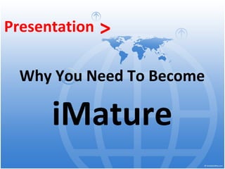 Why You Need To Become iMature Presentation > 