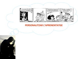 Per	
  què	
  treballar	
  les	
  intel·∙ligències	
  a	
  l’aula?	
  
PERSONALITZAR	
  L’APRENENTATGE	
  
 