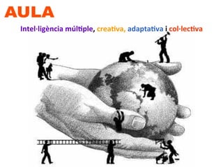 Intel·∙ligència	
  múlHple,	
  creaHva,	
  adaptaHva	
  i	
  col·∙lecHva	
  
 