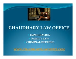 CHAUDHARY LAW OFFICE
—  IMMIGRATION
—  FAMILY LAW
—  CRIMINAL DEFENSE

WWW.CHAUDHARYLAWOFFICE.COM

 