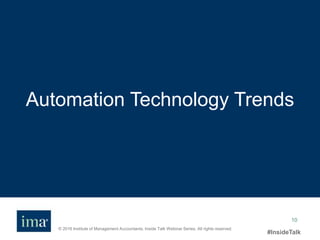 © 2016 Institute of Management Accountants. Inside Talk Webinar Series. All rights reserved.
#InsideTalk
10
Automation Technology Trends
 